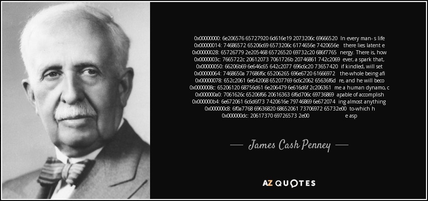 In every man s life there lies latent energy. There is, however, a spark that, if kindled, will set the whole being afire, and he will become a human dynamo, capable of accomplishing almost anything to which he aspires. - James Cash Penney