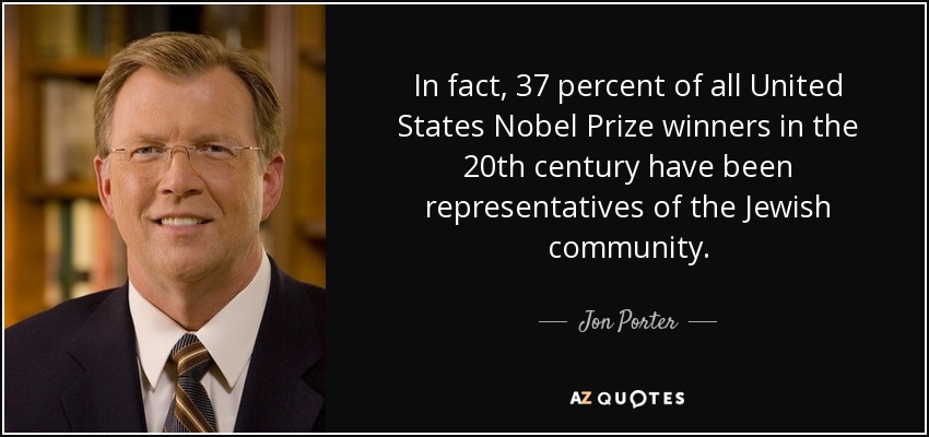 In fact, 37 percent of all United States Nobel Prize winners in the 20th century have been representatives of the Jewish community. - Jon Porter