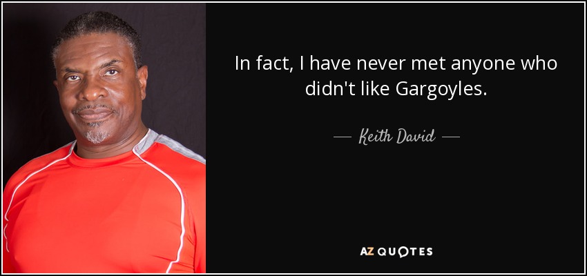 In fact, I have never met anyone who didn't like Gargoyles. - Keith David