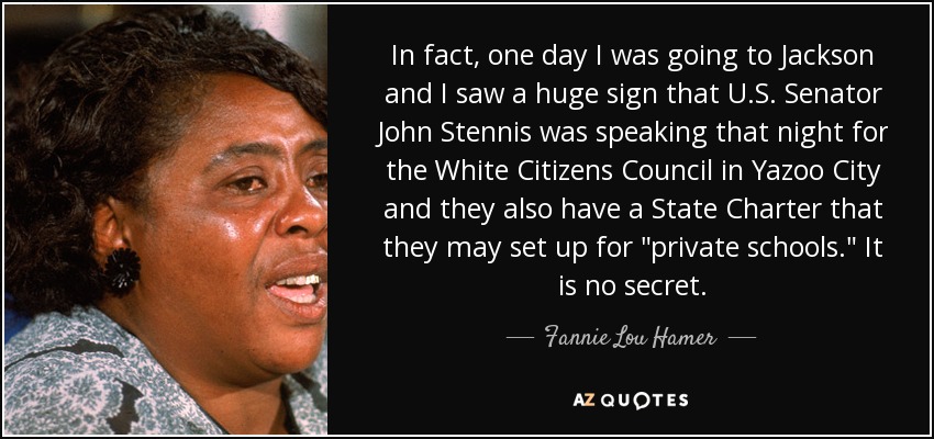 In fact, one day I was going to Jackson and I saw a huge sign that U.S. Senator John Stennis was speaking that night for the White Citizens Council in Yazoo City and they also have a State Charter that they may set up for 