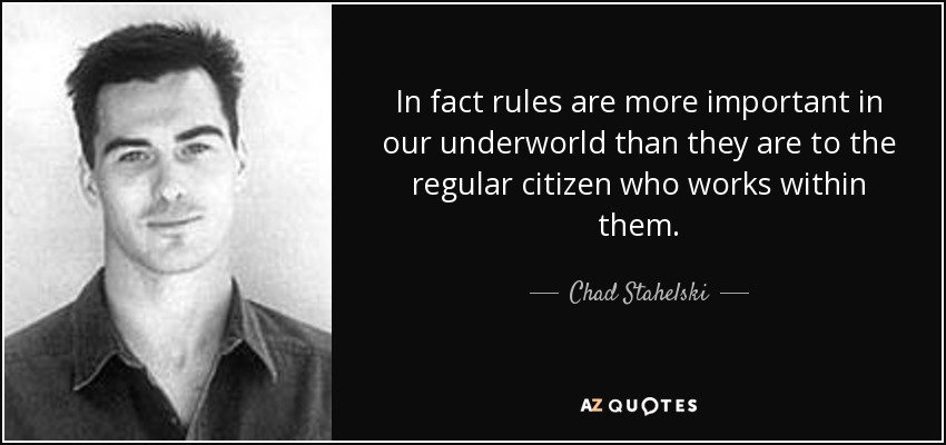 In fact rules are more important in our underworld than they are to the regular citizen who works within them. - Chad Stahelski