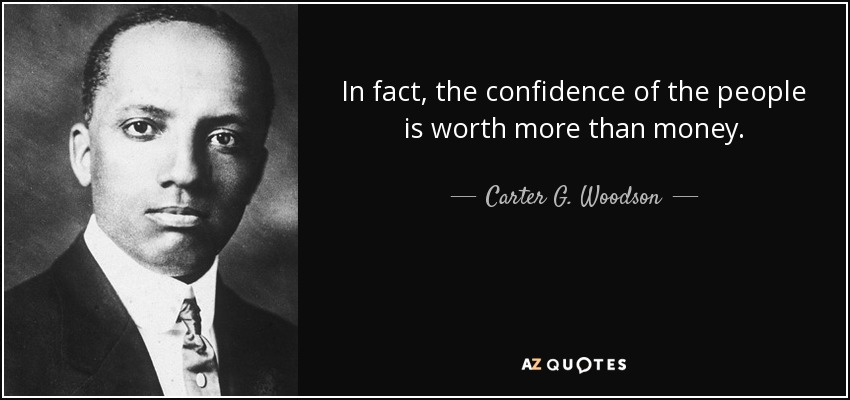 In fact, the confidence of the people is worth more than money. - Carter G. Woodson