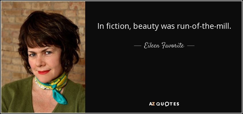 In fiction, beauty was run-of-the-mill. - Eileen Favorite