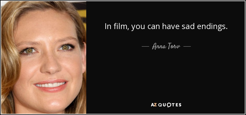 In film, you can have sad endings. - Anna Torv