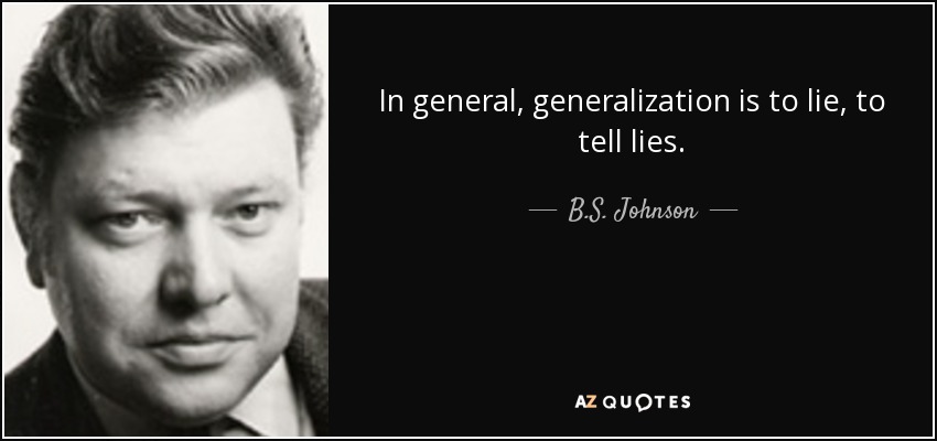 In general, generalization is to lie, to tell lies. - B.S. Johnson