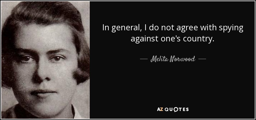 In general, I do not agree with spying against one's country. - Melita Norwood