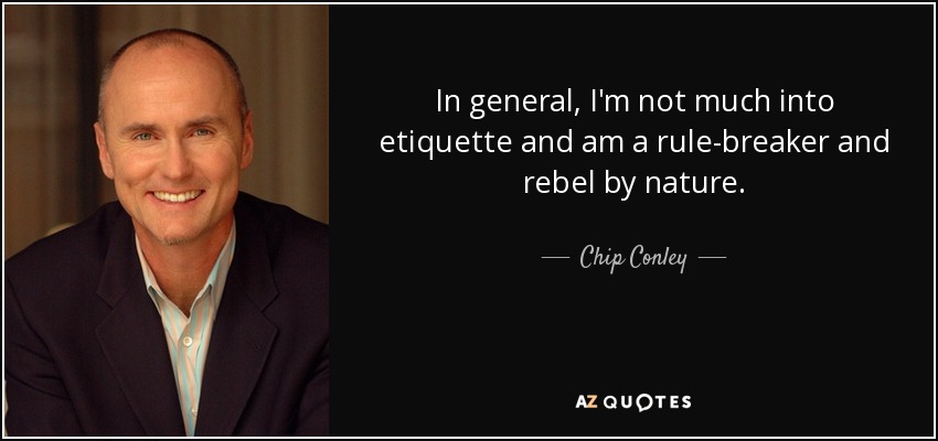 In general, I'm not much into etiquette and am a rule-breaker and rebel by nature. - Chip Conley
