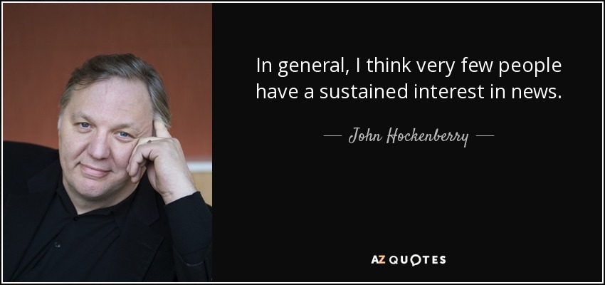 In general, I think very few people have a sustained interest in news. - John Hockenberry