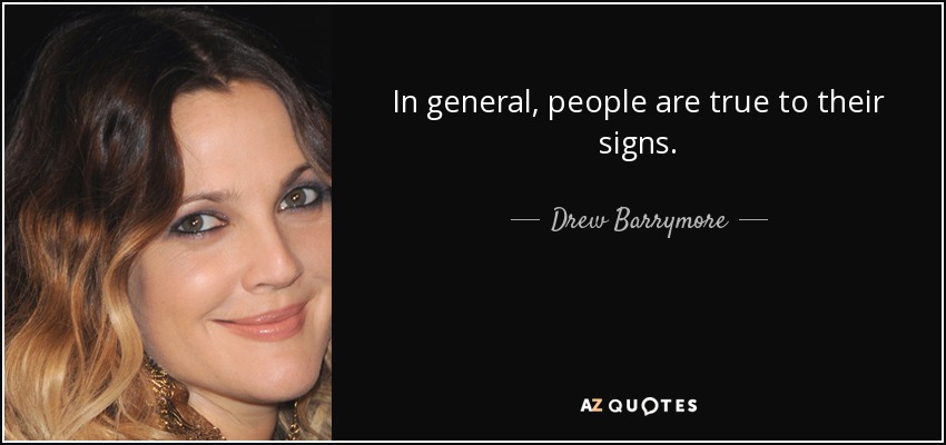 In general, people are true to their signs. - Drew Barrymore