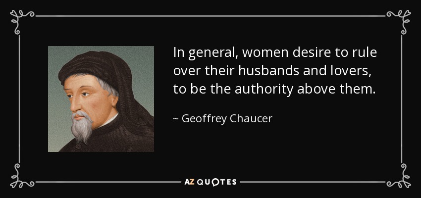 In general, women desire to rule over their husbands and lovers, to be the authority above them. - Geoffrey Chaucer