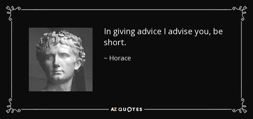 In giving advice I advise you, be short. - Horace