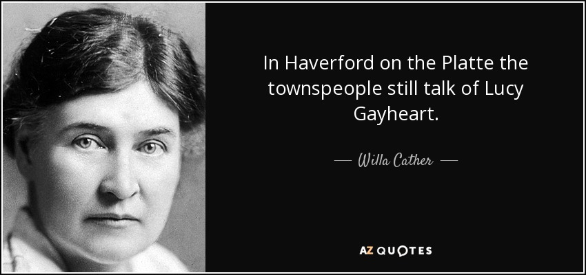In Haverford on the Platte the townspeople still talk of Lucy Gayheart. - Willa Cather