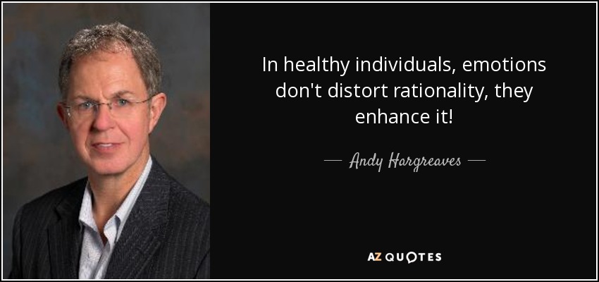 In healthy individuals, emotions don't distort rationality, they enhance it! - Andy Hargreaves