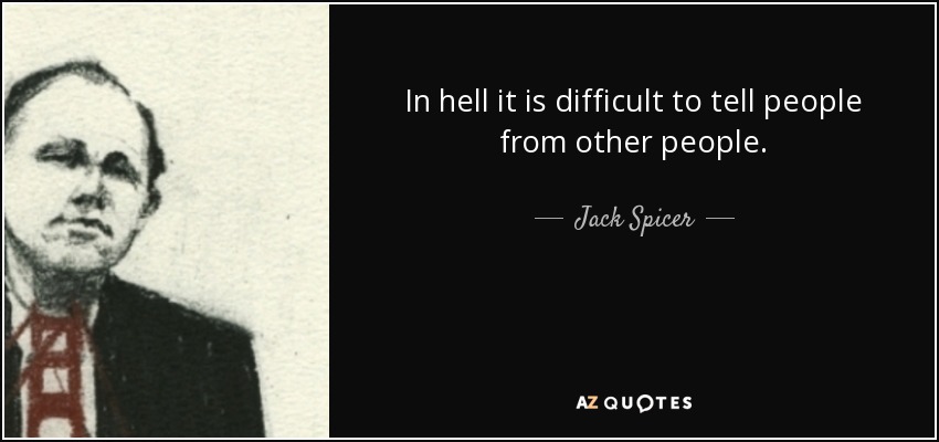 In hell it is difficult to tell people from other people. - Jack Spicer