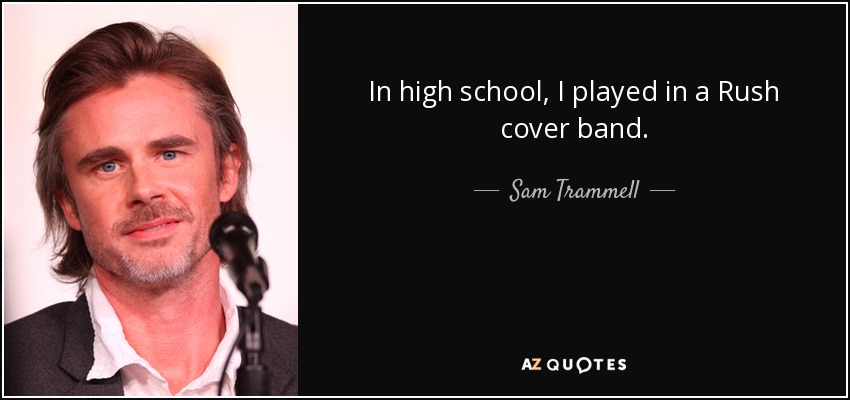 In high school, I played in a Rush cover band. - Sam Trammell