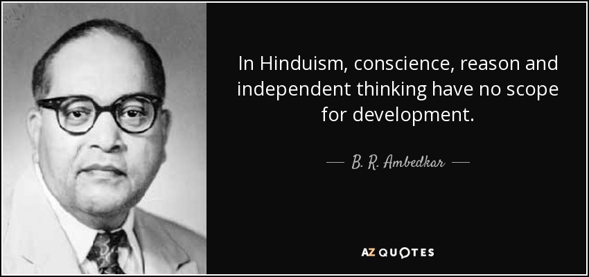 In Hinduism, conscience, reason and independent thinking have no scope for development. - B. R. Ambedkar