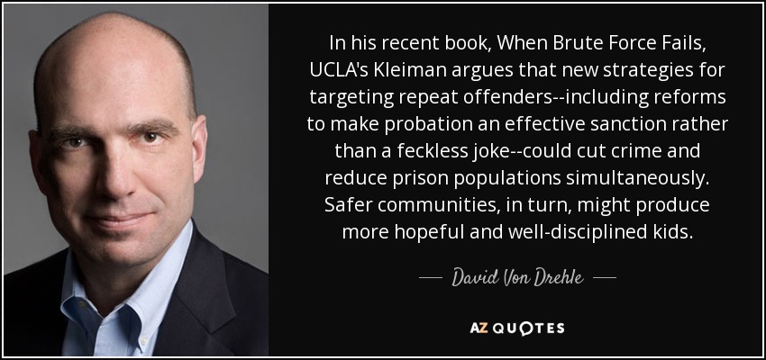 In his recent book, When Brute Force Fails, UCLA's Kleiman argues that new strategies for targeting repeat offenders--including reforms to make probation an effective sanction rather than a feckless joke--could cut crime and reduce prison populations simultaneously. Safer communities, in turn, might produce more hopeful and well-disciplined kids. - David Von Drehle