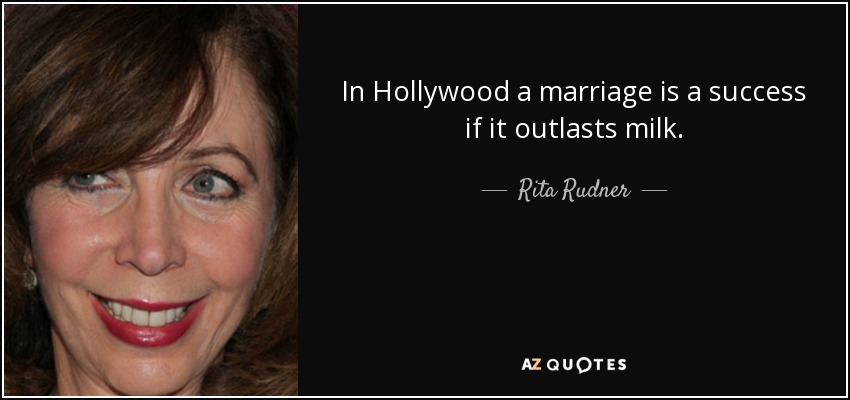 In Hollywood a marriage is a success if it outlasts milk. - Rita Rudner