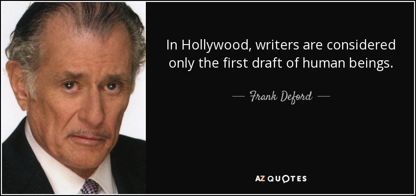 In Hollywood, writers are considered only the first draft of human beings. - Frank Deford