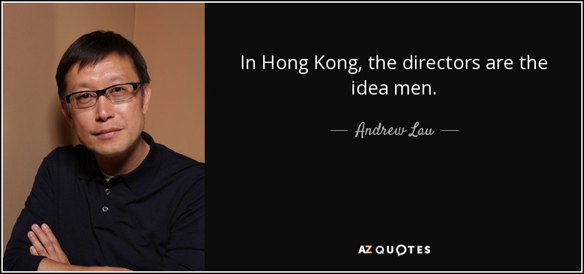 In Hong Kong, the directors are the idea men. - Andrew Lau