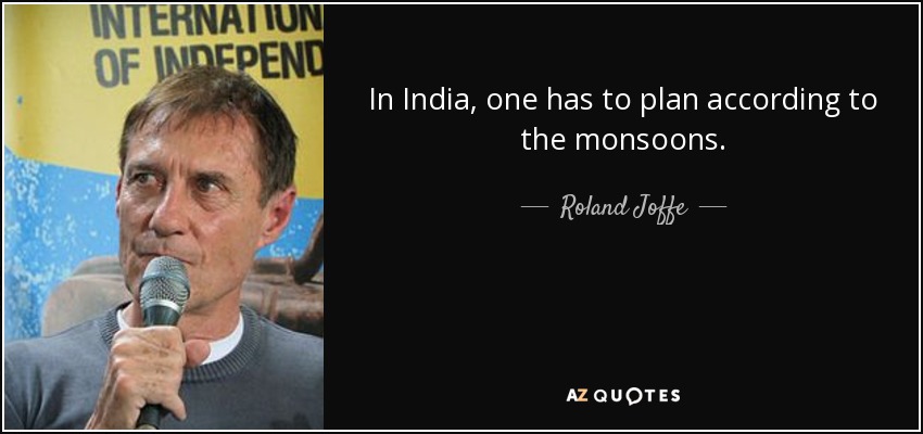 In India, one has to plan according to the monsoons. - Roland Joffe