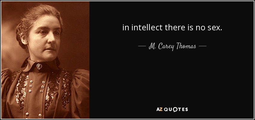 in intellect there is no sex. - M. Carey Thomas