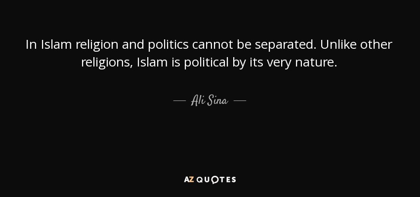 In Islam religion and politics cannot be separated. Unlike other religions, Islam is political by its very nature. - Ali Sina