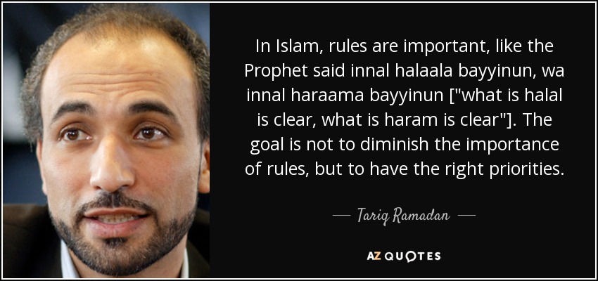 In Islam, rules are important, like the Prophet said innal halaala bayyinun, wa innal haraama bayyinun [