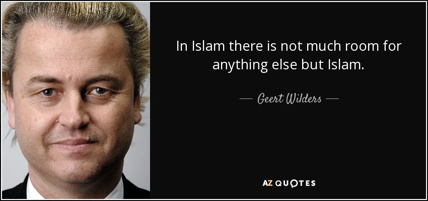 In Islam there is not much room for anything else but Islam. - Geert Wilders
