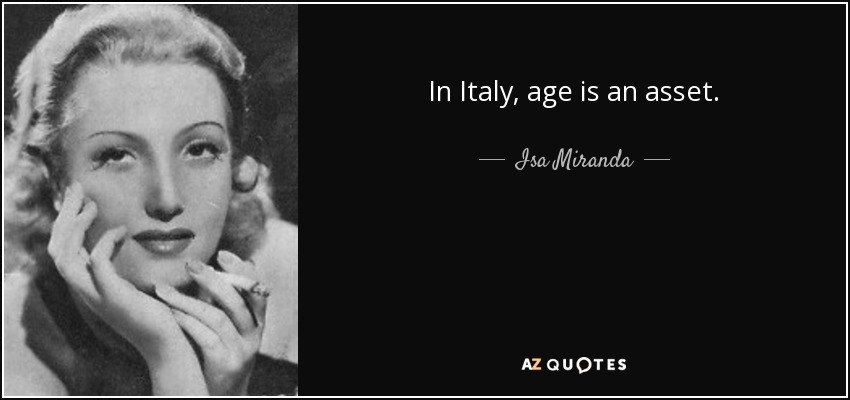 In Italy, age is an asset. - Isa Miranda