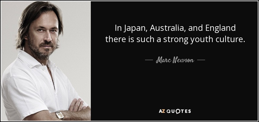 In Japan, Australia, and England there is such a strong youth culture. - Marc Newson
