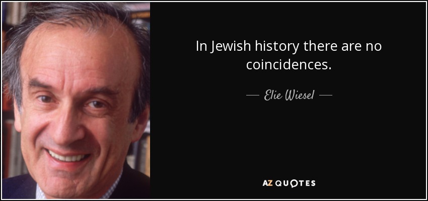 In Jewish history there are no coincidences. - Elie Wiesel