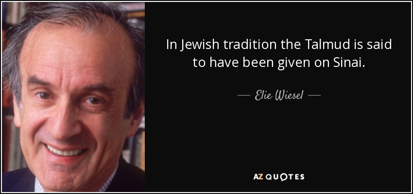 In Jewish tradition the Talmud is said to have been given on Sinai. - Elie Wiesel
