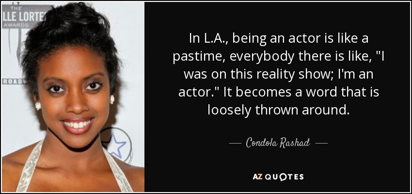 In L.A., being an actor is like a pastime, everybody there is like, 