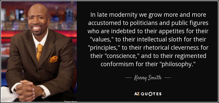 In late modernity we grow more and more accustomed to politicians and public figures who are indebted to their appetites for their 