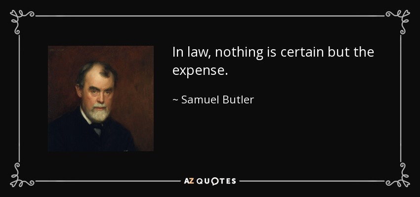 In law, nothing is certain but the expense. - Samuel Butler