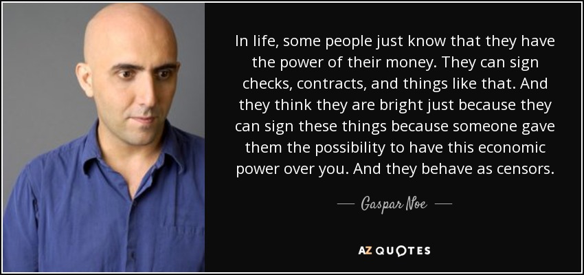 Receiving machine industry Gain control Gaspar Noe quote: In life, some people just know that they have the...