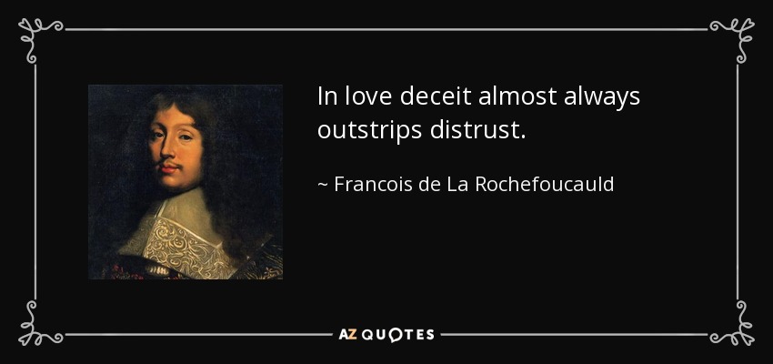 In love deceit almost always outstrips distrust. - Francois de La Rochefoucauld