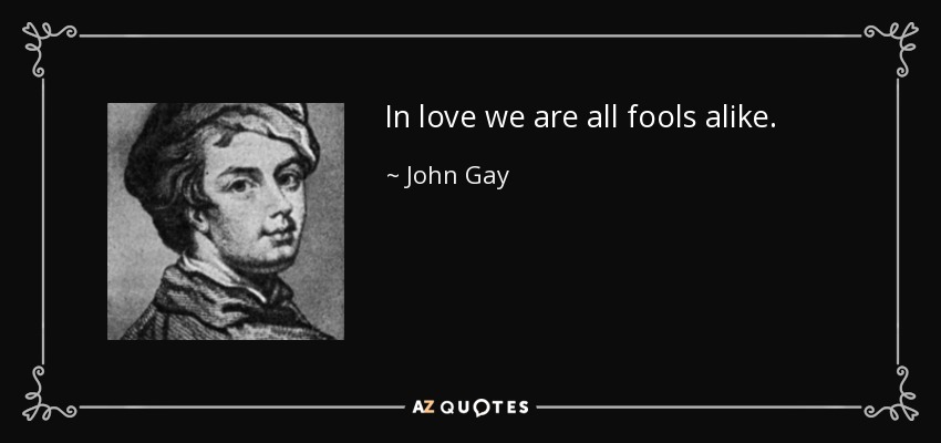In love we are all fools alike. - John Gay
