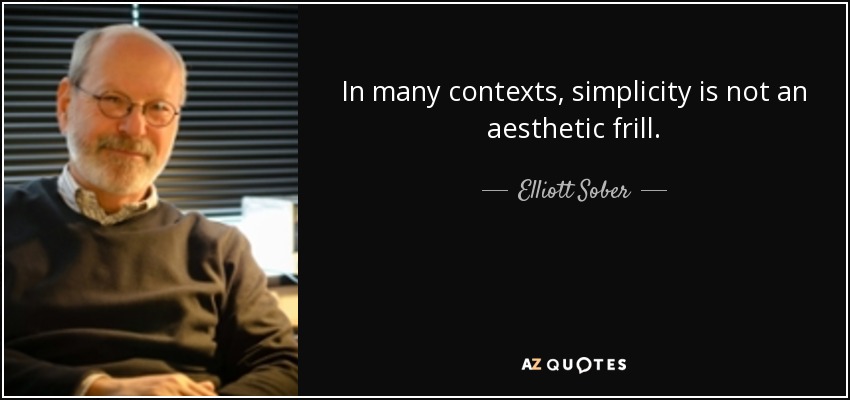 In many contexts, simplicity is not an aesthetic frill. - Elliott Sober