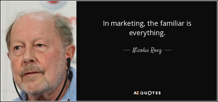 In marketing, the familiar is everything. - Nicolas Roeg
