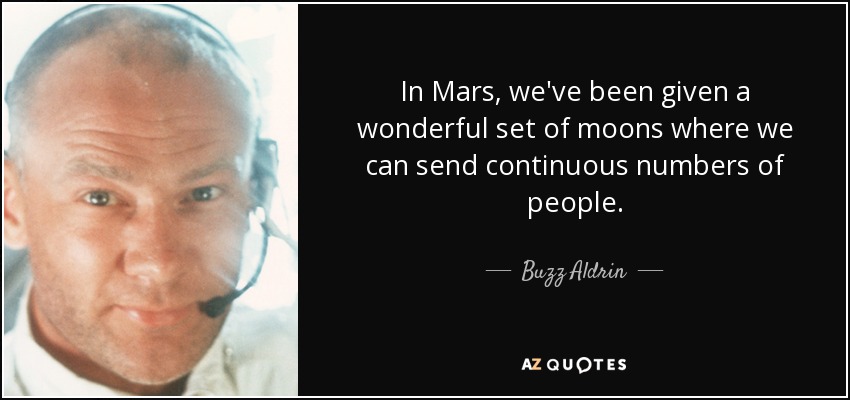 In Mars, we've been given a wonderful set of moons where we can send continuous numbers of people. - Buzz Aldrin