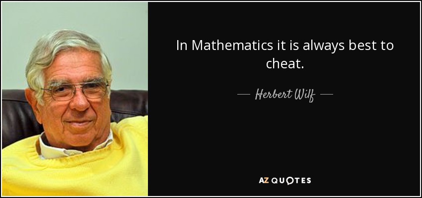 In Mathematics it is always best to cheat. - Herbert Wilf