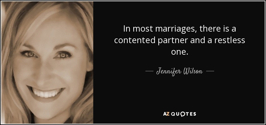 In most marriages, there is a contented partner and a restless one. - Jennifer Wilson