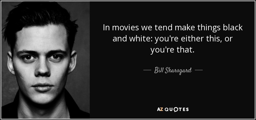 In movies we tend make things black and white: you're either this, or you're that. - Bill Skarsgard