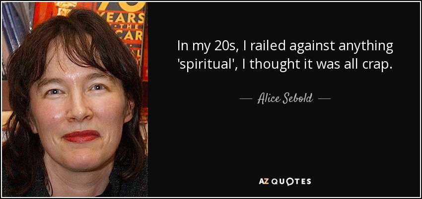 In my 20s, I railed against anything 'spiritual', I thought it was all crap. - Alice Sebold