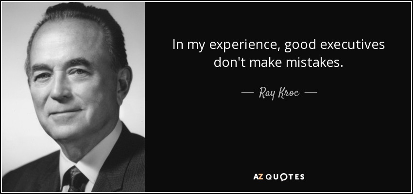 In my experience, good executives don't make mistakes. - Ray Kroc