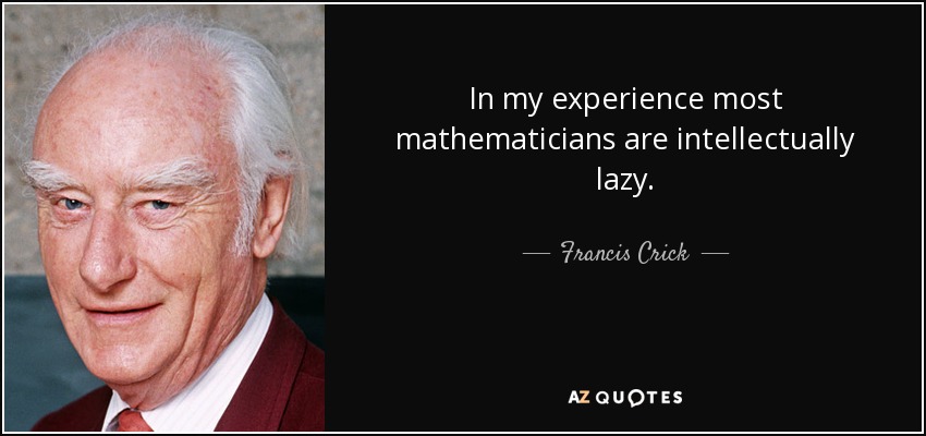 In my experience most mathematicians are intellectually lazy. - Francis Crick