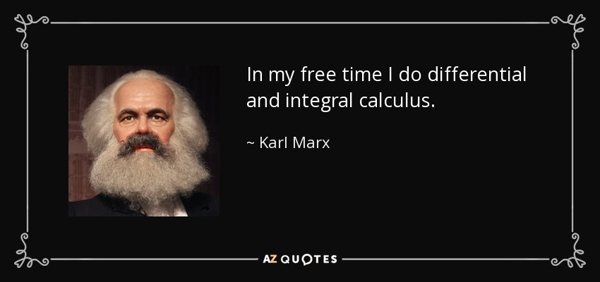 In my free time I do differential and integral calculus. - Karl Marx