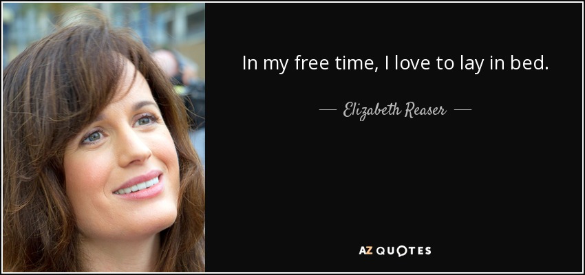 In my free time, I love to lay in bed. - Elizabeth Reaser